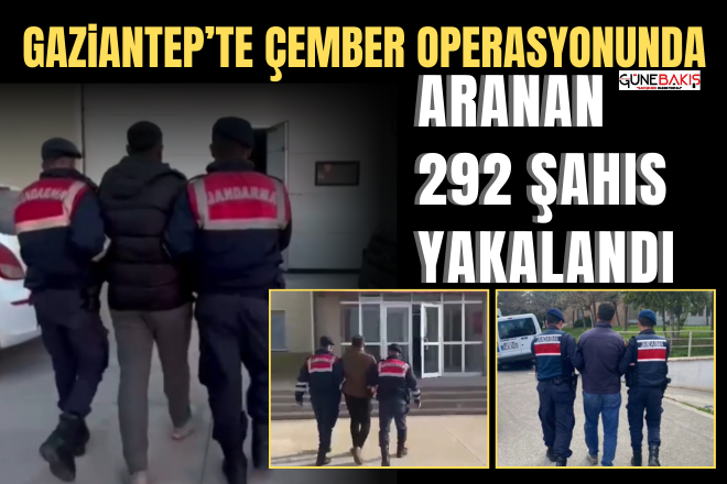 Gaziantep’te Çember Operasyonunda aranan 292 şahıs yakalandı